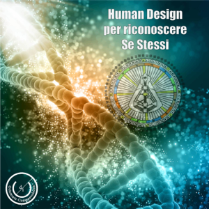 Human Design: riconoscere chi SIAMO in essenza