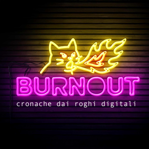 Burnout - Cronache dai Roghi Digitali