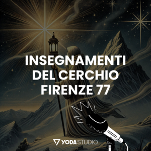 Insegnamenti del Cerchio Firenze 77 - Un Podcast Iniziatico