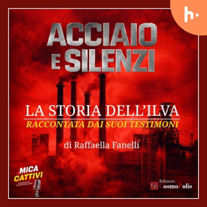 Acciaio e silenzi - La storia dell'Ilva raccontata dai suoi testimoni
