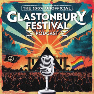 100% unofficial Glastonbury Festival podcast