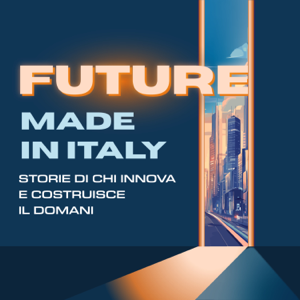 Future Made in Italy: storie di chi innova e costruisce il domani